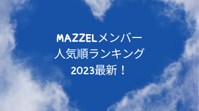 MAZZELメンバー人気順ランキング2023最新！