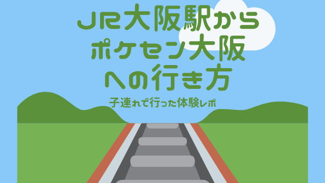 JR大阪駅からポケセンオーサカの行き方は？子連れで行った体験レポをご紹介！