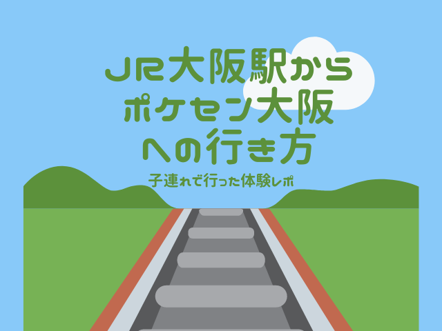 JR大阪駅からポケセンオーサカの行き方は？子連れで行った体験レポをご紹介！