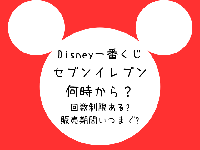 ディズニー一番くじ2024セブンイレブン何時から？回数制限や販売期間いつまでか徹底調査！