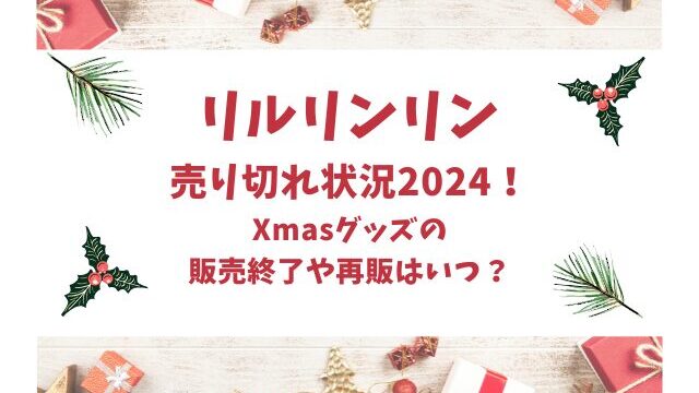 リルリンリン売り切れ状況2024！クリスマスグッズの販売終了や再販いつかも調査！